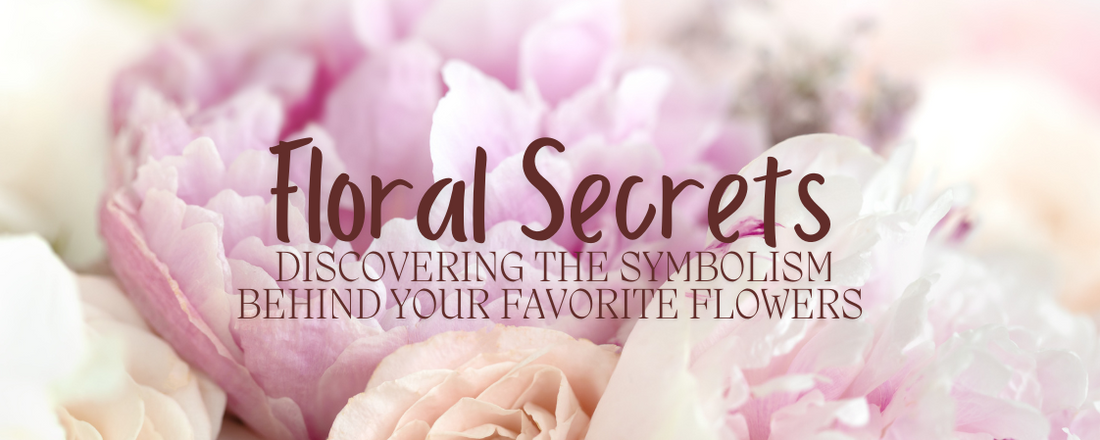 Floral Secrets: Discovering the Symbolism Behind Your Favorite Flowers